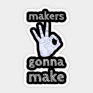 Makers gonna  make Sticker